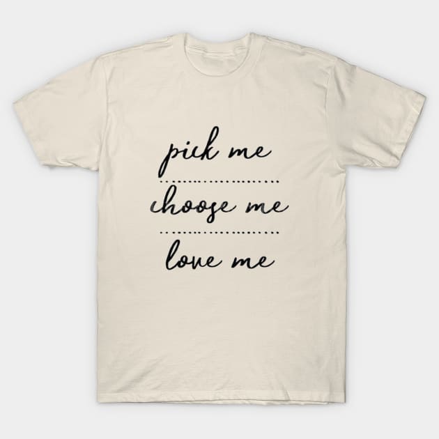 Pick me, choose me, love me T-Shirt by sunshinestore